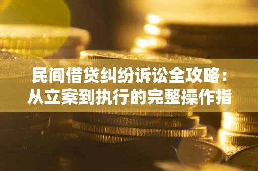 济南民间借贷纠纷诉讼全攻略：从立案到执行的完整操作指南