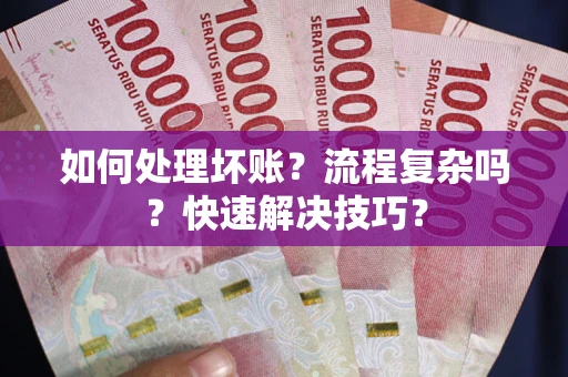 济南如何处理坏账？流程复杂吗？快速解决技巧？