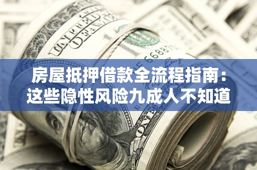 济南房屋抵押借款全流程指南：这些隐性风险九成人不知道