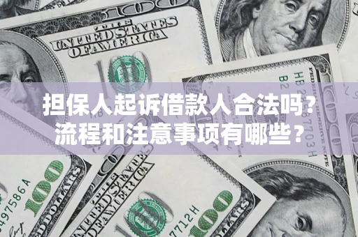 济南担保人起诉借款人合法吗？流程和注意事项有哪些？