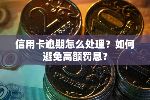 济南信用卡逾期怎么处理？如何避免高额罚息？