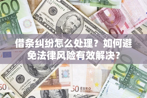 济南借条纠纷怎么处理？如何避免法律风险有效解决？