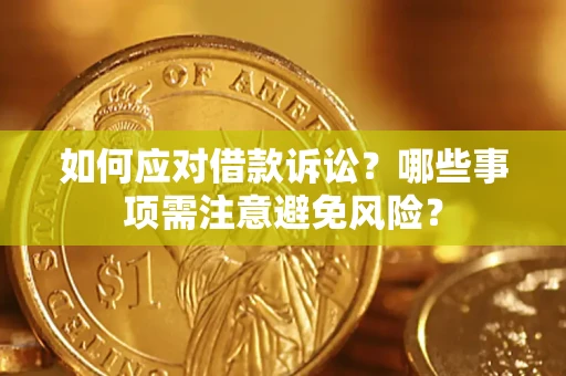 济南如何应对借款诉讼？哪些事项需注意避免风险？