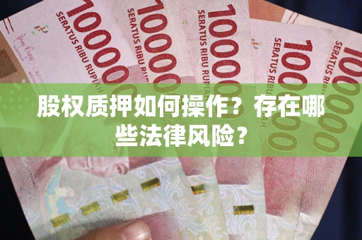 济南股权质押如何操作？存在哪些法律风险？