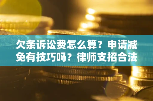 济南欠条诉讼费怎么算？申请减免有技巧吗？律师支招合法省钱