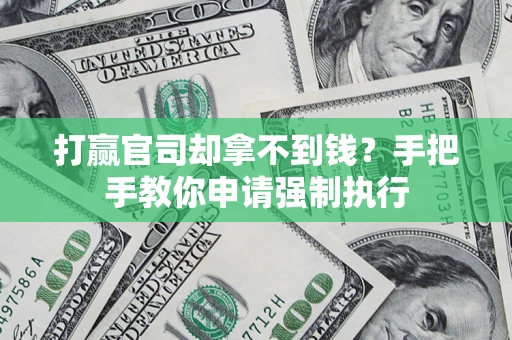 济南打赢官司却拿不到钱？手把手教你申请强制执行