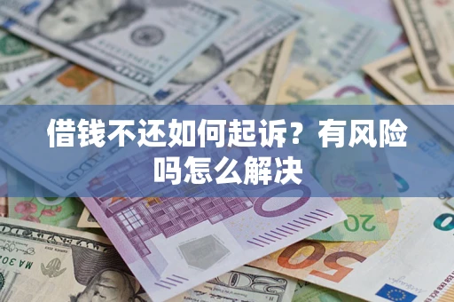济南借钱不还如何起诉？有风险吗怎么解决