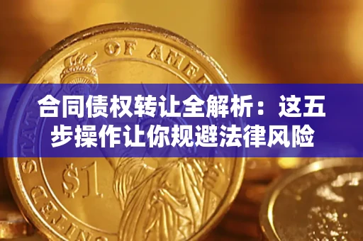 济南合同债权转让全解析：这五步操作让你规避法律风险