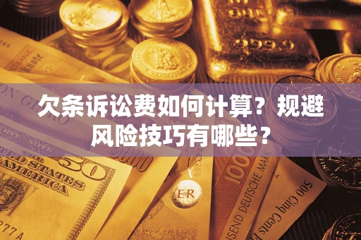 济南欠条诉讼费如何计算？规避风险技巧有哪些？