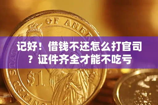 济南记好！借钱不还怎么打官司？证件齐全才能不吃亏