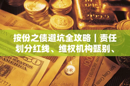 济南按份之债避坑全攻略｜责任划分红线、维权机构甄别、纠纷处理全流程拆解