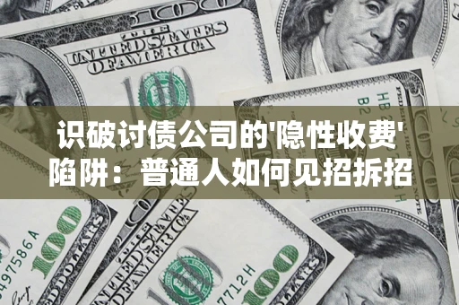济南识破讨债公司的'隐性收费'陷阱：普通人如何见招拆招？