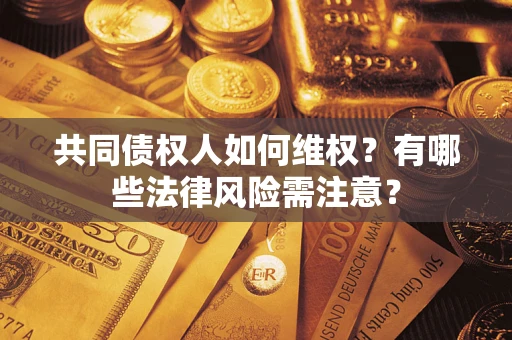 济南共同债权人如何维权？有哪些法律风险需注意？