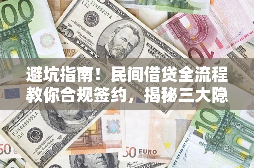 济南避坑指南！民间借贷全流程教你合规签约，揭秘三大隐形陷阱