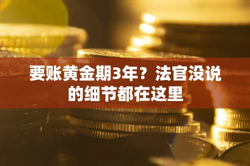 济南要账黄金期3年？法官没说的细节都在这里