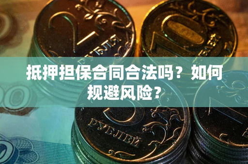 济南抵押担保合同合法吗？如何规避风险？