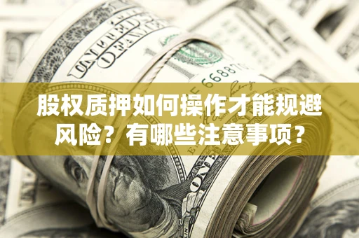 济南股权质押如何操作才能规避风险？有哪些注意事项？