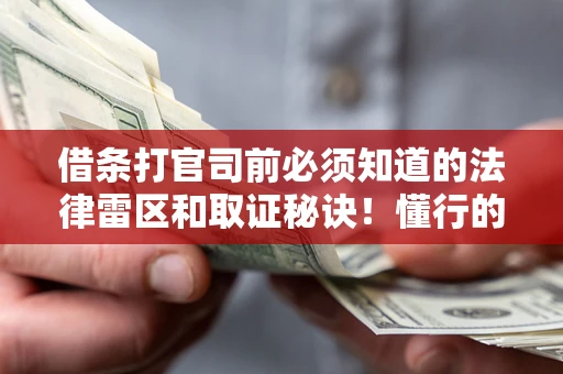 济南借条打官司前必须知道的法律雷区和取证秘诀！懂行的人已经留好这些证据