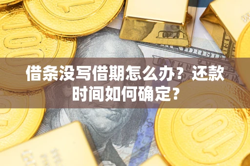 济南借条没写借期怎么办？还款时间如何确定？