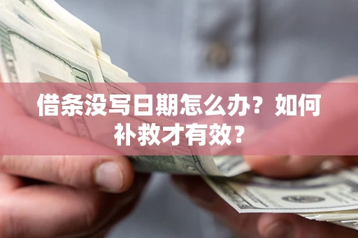 济南借条没写日期怎么办？如何补救才有效？