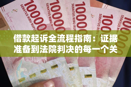 济南借款起诉全流程指南：证据准备到法院判决的每一个关键步骤