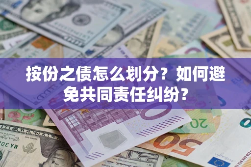 济南按份之债怎么划分？如何避免共同责任纠纷？