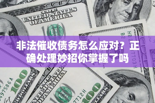 济南非法催收债务怎么应对？正确处理妙招你掌握了吗