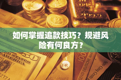济南如何掌握追款技巧？规避风险有何良方？