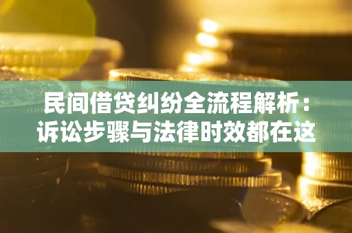 济南民间借贷纠纷全流程解析：诉讼步骤与法律时效都在这儿了