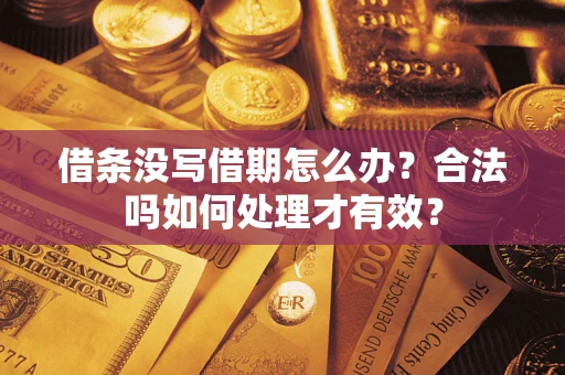 济南借条没写借期怎么办？合法吗如何处理才有效？