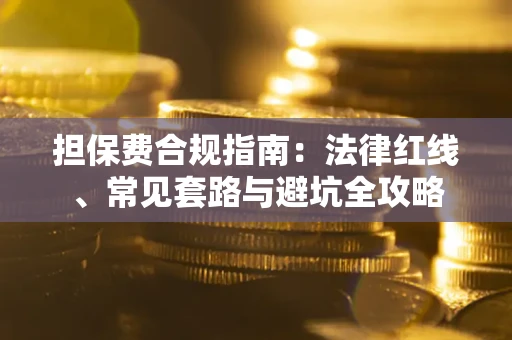 济南担保费合规指南：法律红线、常见套路与避坑全攻略