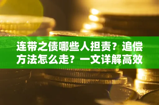 济南连带之债哪些人担责？追偿方法怎么走？一文详解高效维权流程