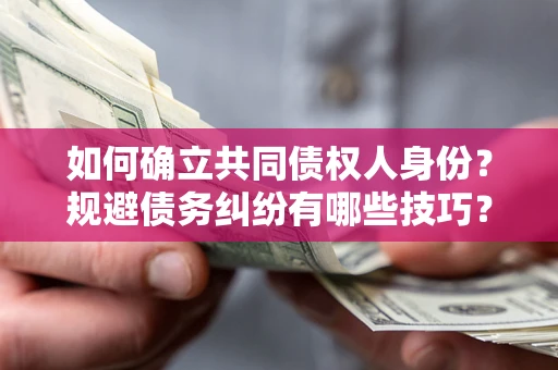 济南如何确立共同债权人身份？规避债务纠纷有哪些技巧？