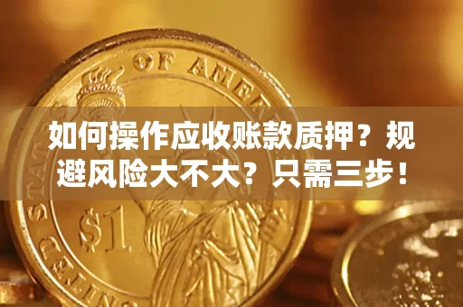 济南如何操作应收账款质押？规避风险大不大？只需三步！
