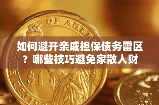 济南如何避开亲戚担保债务雷区？哪些技巧避免家散人财