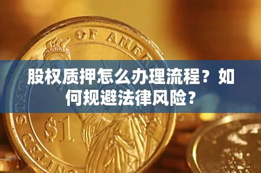 济南股权质押怎么办理流程？如何规避法律风险？