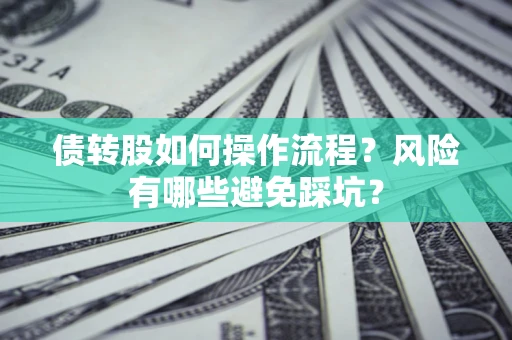 济南债转股如何操作流程?风险有哪些避免踩坑? 济南债转股如何操作流程?风险有哪些避免踩坑?