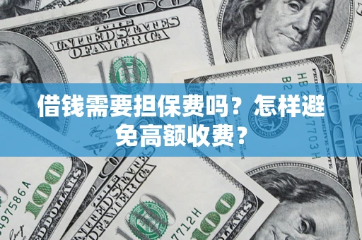 济南借钱需要担保费吗？怎样避免高额收费？