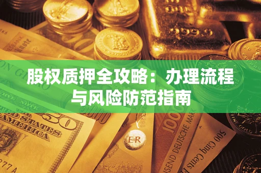 济南股权质押全攻略：办理流程与风险防范指南