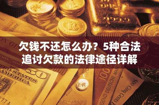 济南欠钱不还怎么办？5种合法追讨欠款的法律途径详解