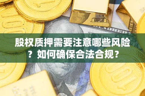 济南股权质押需要注意哪些风险？如何确保合法合规？