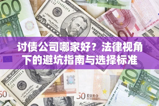 济南讨债公司哪家好？法律视角下的避坑指南与选择标准