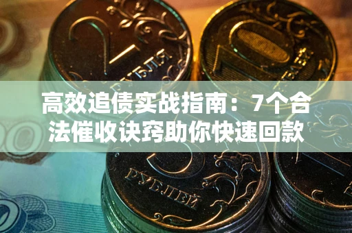 济南高效追债实战指南：7个合法催收诀窍助你快速回款
