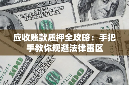 济南应收账款质押全攻略：手把手教你规避法律雷区