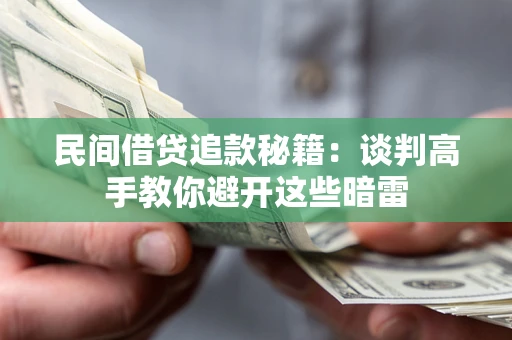 济南民间借贷追款秘籍：谈判高手教你避开这些暗雷