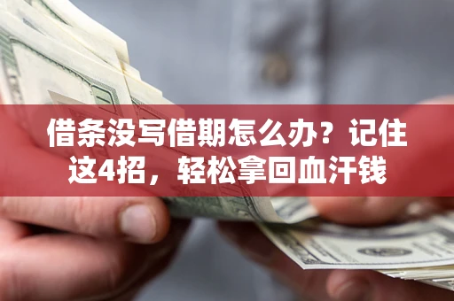 济南借条没写借期怎么办？记住这4招，轻松拿回血汗钱