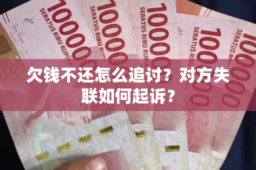 济南欠钱不还怎么追讨？对方失联如何起诉？