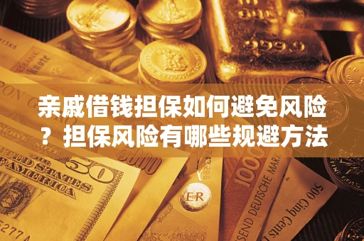 济南亲戚借钱担保如何避免风险？担保风险有哪些规避方法？