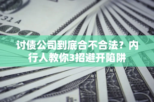 济南讨债公司到底合不合法？内行人教你3招避开陷阱