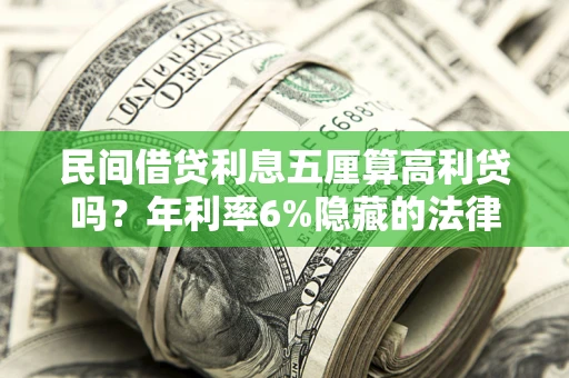 济南民间借贷利息五厘算高利贷吗？年利率6%隐藏的法律风险全解析